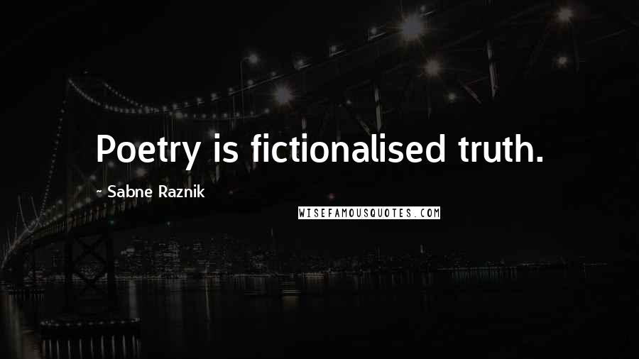 Sabne Raznik Quotes: Poetry is fictionalised truth.