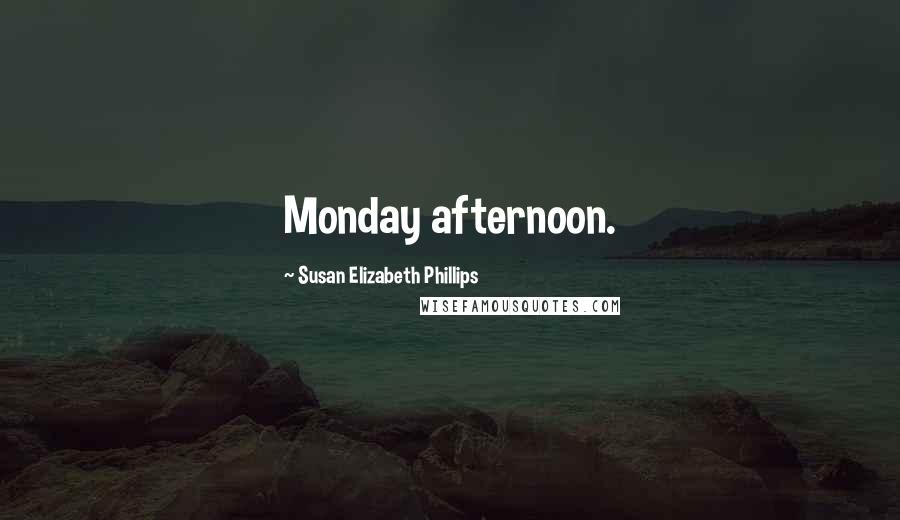 Susan Elizabeth Phillips Quotes: Monday afternoon. ...