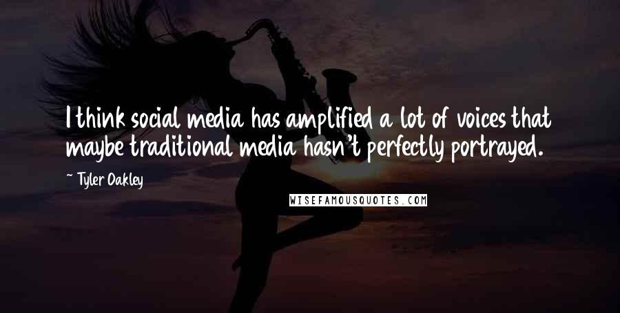 Tyler Oakley Quotes: I think social media has amplified a lot of voices that maybe traditional media hasn't perfectly portrayed.