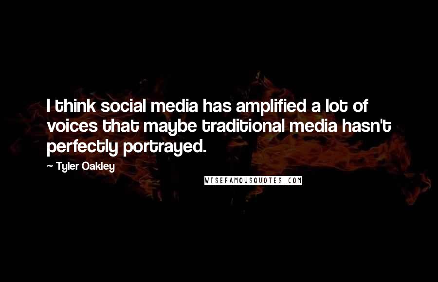 Tyler Oakley Quotes: I think social media has amplified a lot of voices that maybe traditional media hasn't perfectly portrayed.