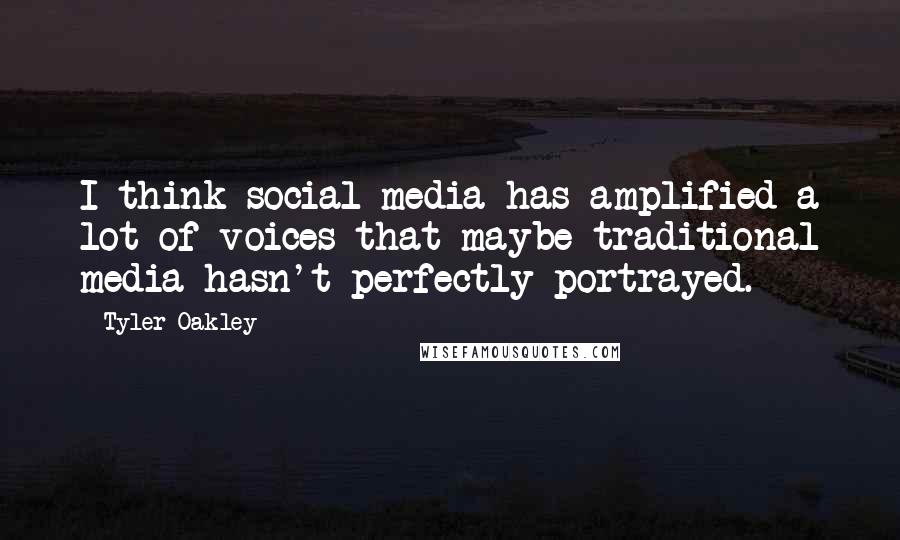 Tyler Oakley Quotes: I think social media has amplified a lot of voices that maybe traditional media hasn't perfectly portrayed.