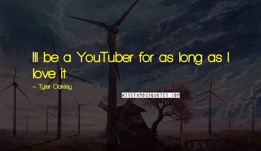 Tyler Oakley Quotes: I'll be a YouTuber for as long as I love it.