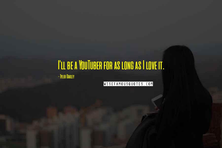 Tyler Oakley Quotes: I'll be a YouTuber for as long as I love it.
