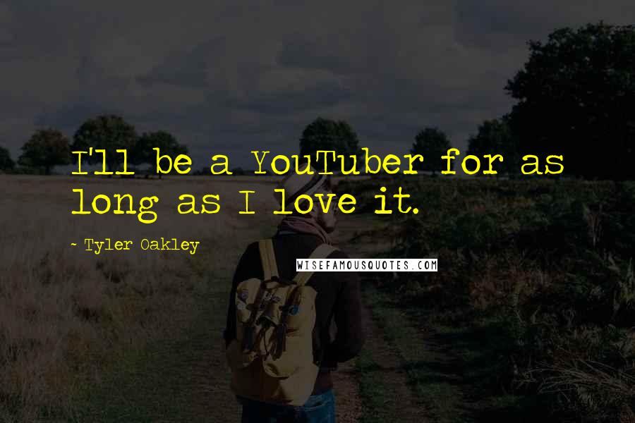 Tyler Oakley Quotes: I'll be a YouTuber for as long as I love it.