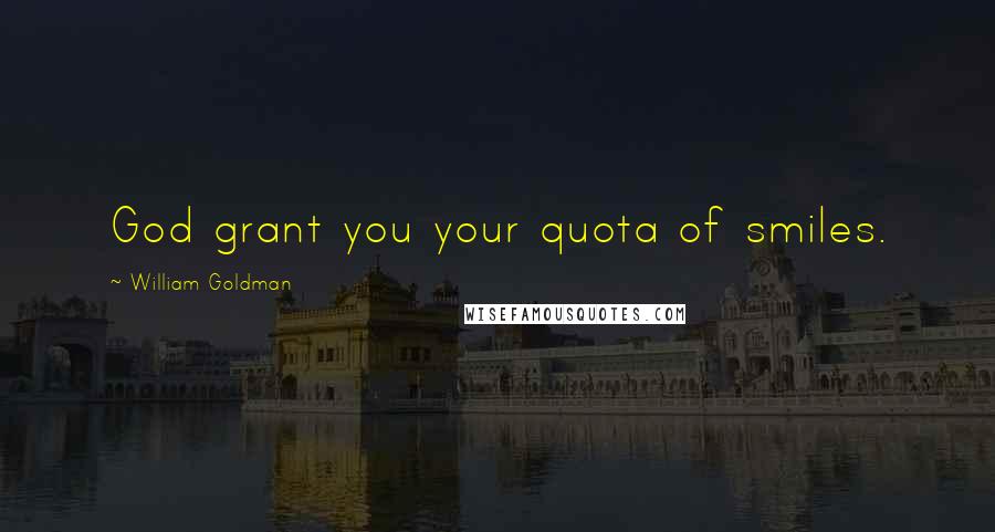 William Goldman Quotes: God grant you your quota of smiles.