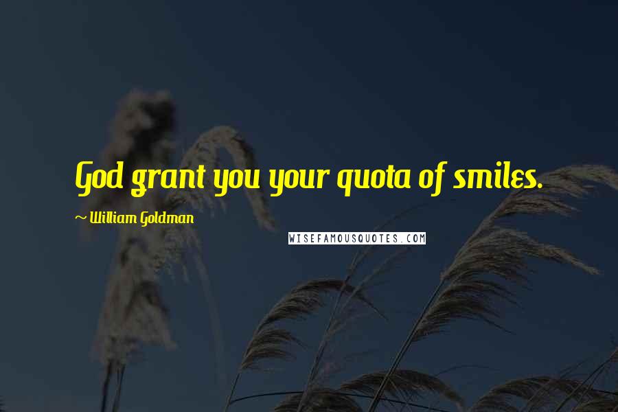 William Goldman Quotes: God grant you your quota of smiles.