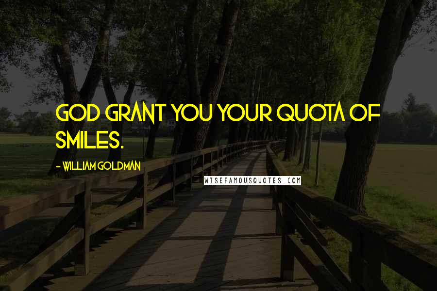 William Goldman Quotes: God grant you your quota of smiles.
