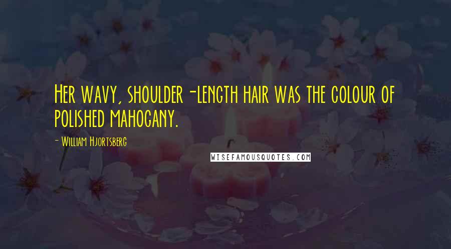 William Hjortsberg Quotes: Her wavy, shoulder-length hair was the colour of polished mahogany.