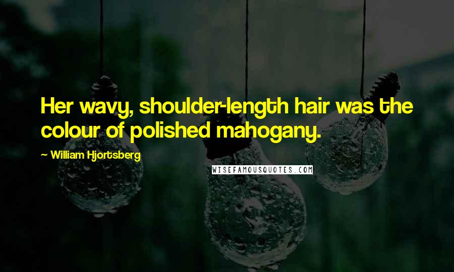 William Hjortsberg Quotes: Her wavy, shoulder-length hair was the colour of polished mahogany.
