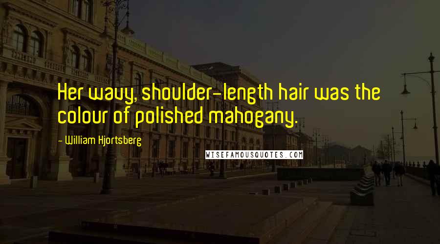 William Hjortsberg Quotes: Her wavy, shoulder-length hair was the colour of polished mahogany.