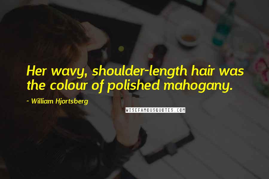 William Hjortsberg Quotes: Her wavy, shoulder-length hair was the colour of polished mahogany.