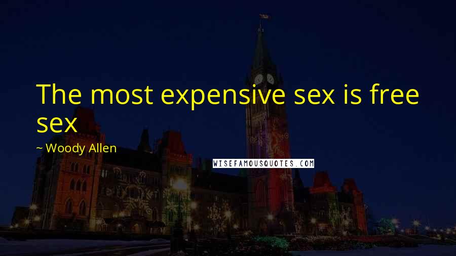 Woody Allen Quotes: The most expensive sex is free sex