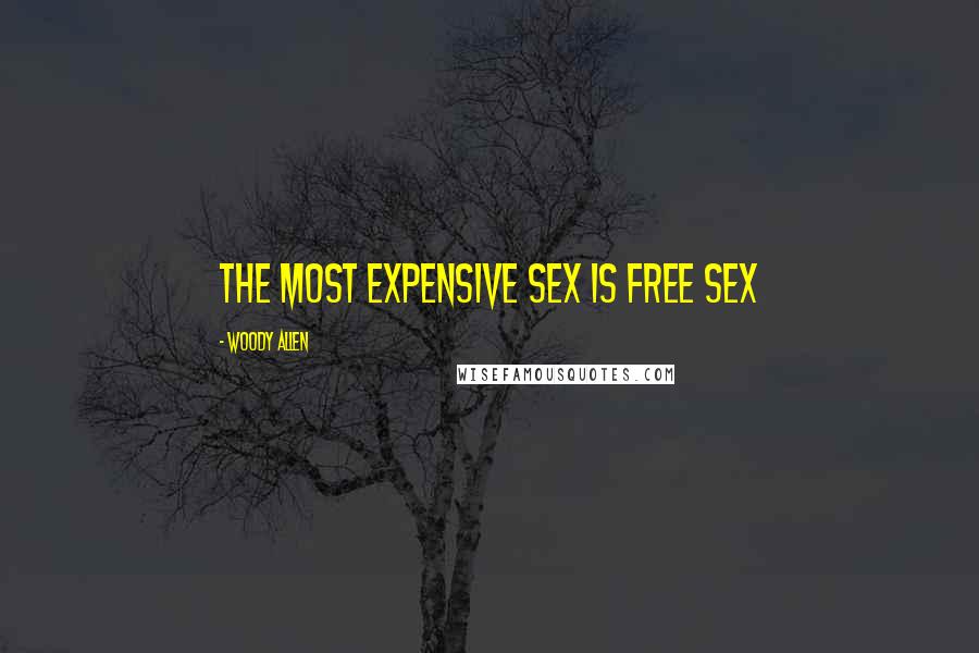 Woody Allen Quotes: The most expensive sex is free sex
