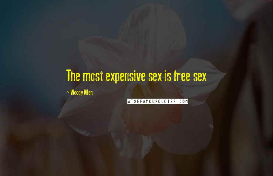 Woody Allen Quotes: The most expensive sex is free sex