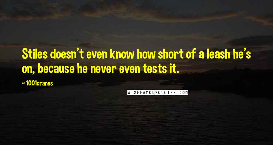 1001cranes Quotes: Stiles doesn't even know how short of a leash he's on, because he never even tests it.