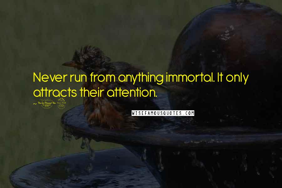19 Quotes: Never run from anything immortal. It only attracts their attention.