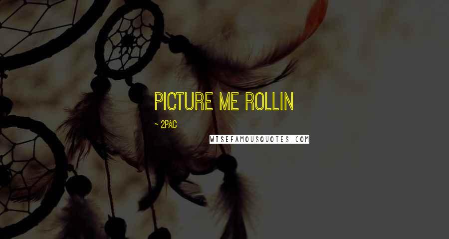 2Pac Quotes: Picture me rollin