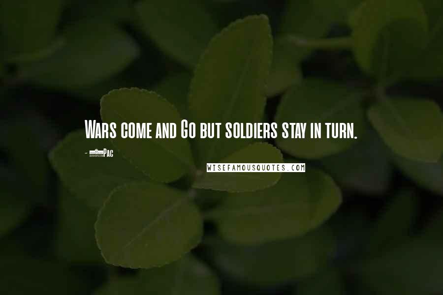 2Pac Quotes: Wars come and Go but soldiers stay in turn.