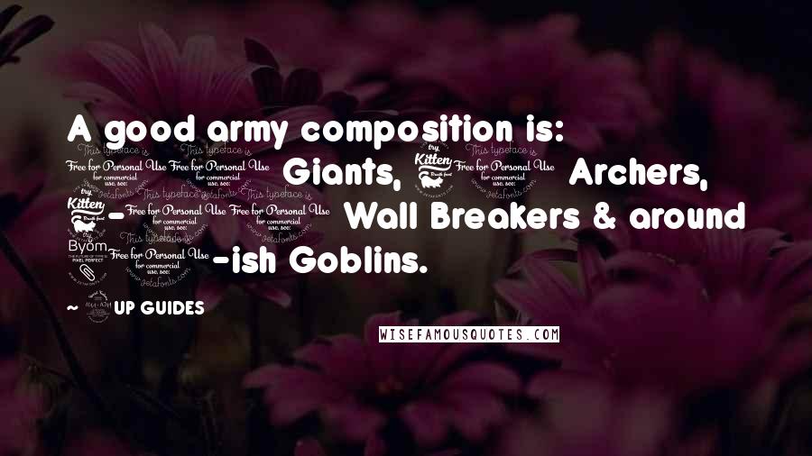 2UP GUIDES Quotes: A good army composition is: 10 Giants, 60 Archers, 6-10 Wall Breakers & around 80-ish Goblins.