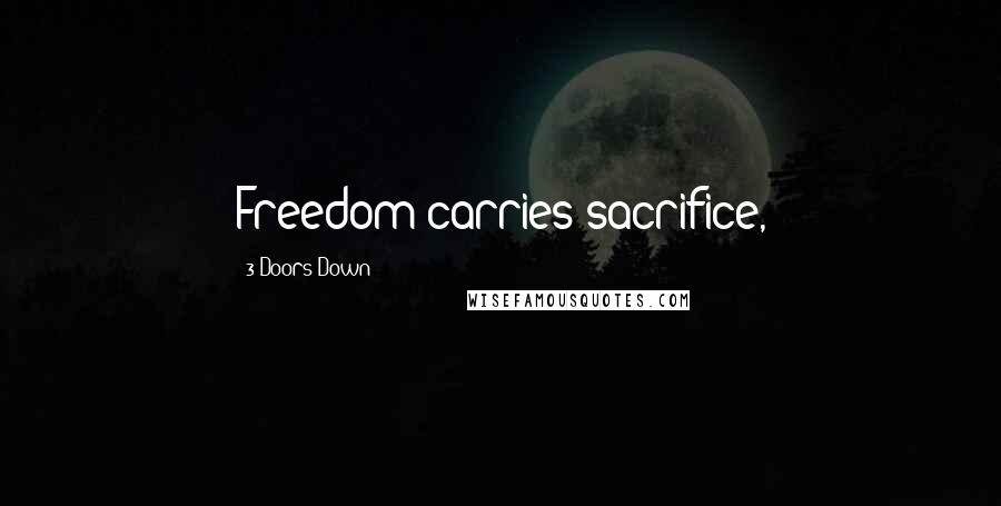 3 Doors Down Quotes: Freedom carries sacrifice,