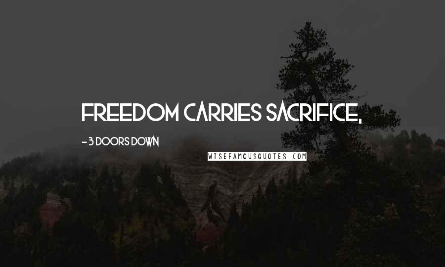 3 Doors Down Quotes: Freedom carries sacrifice,