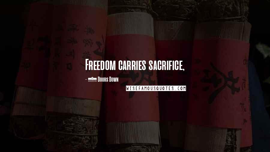 3 Doors Down Quotes: Freedom carries sacrifice,