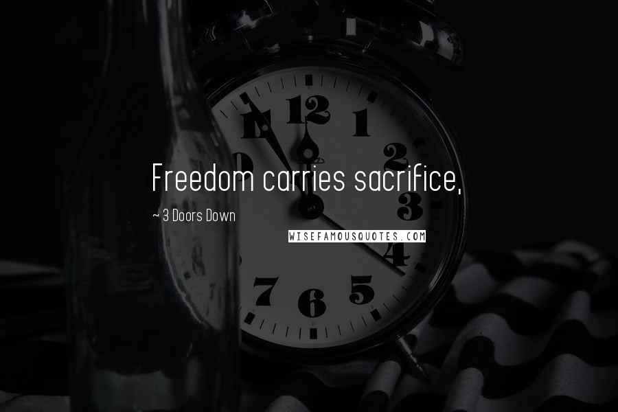 3 Doors Down Quotes: Freedom carries sacrifice,