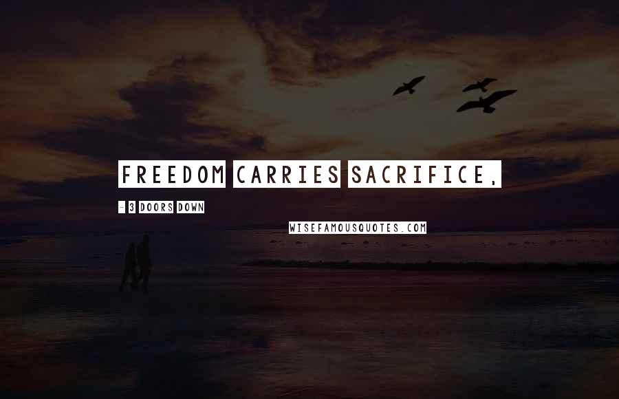 3 Doors Down Quotes: Freedom carries sacrifice,