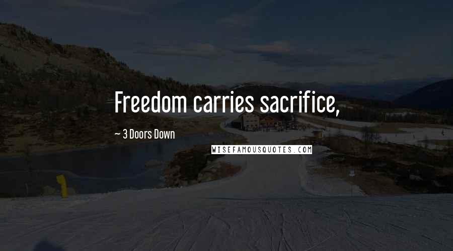 3 Doors Down Quotes: Freedom carries sacrifice,