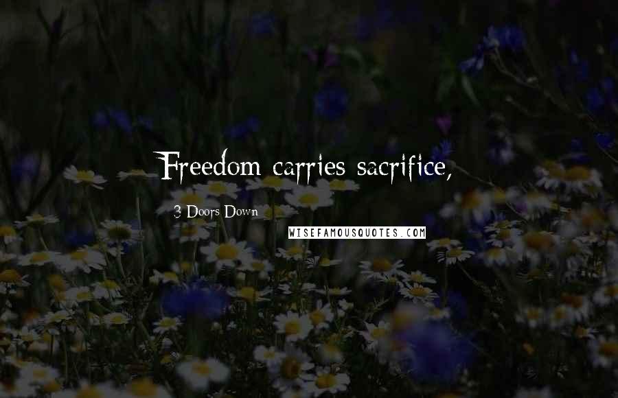 3 Doors Down Quotes: Freedom carries sacrifice,