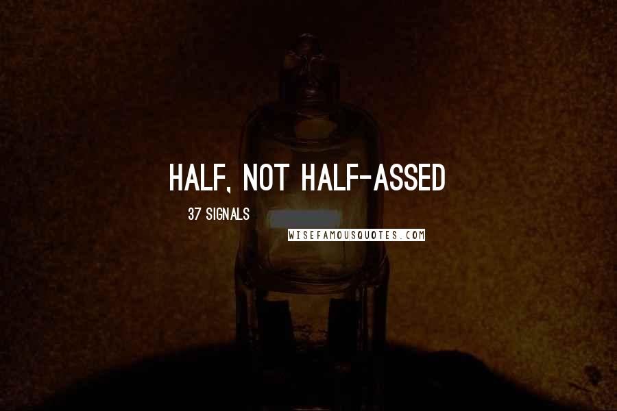 37 Signals Quotes: Half, Not Half-Assed