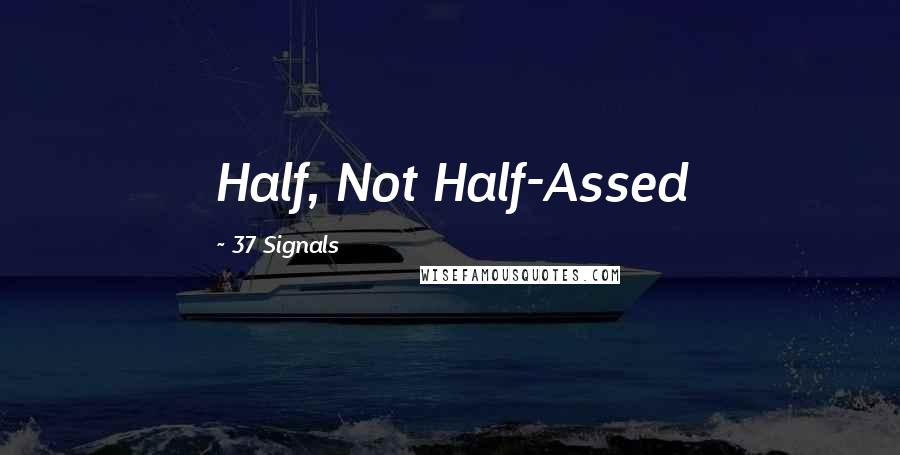 37 Signals Quotes: Half, Not Half-Assed
