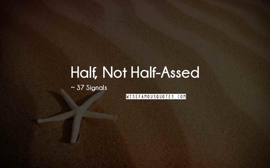 37 Signals Quotes: Half, Not Half-Assed