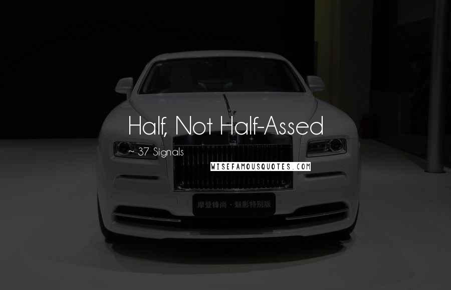 37 Signals Quotes: Half, Not Half-Assed