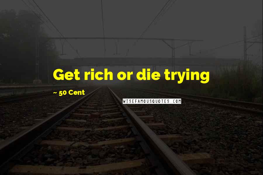 50 Cent Quotes: Get rich or die trying