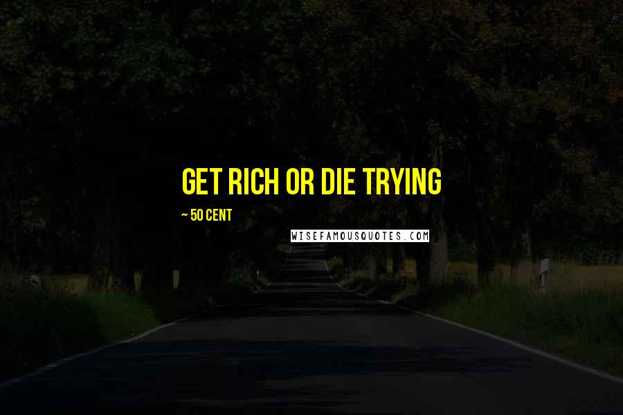 50 Cent Quotes: Get rich or die trying