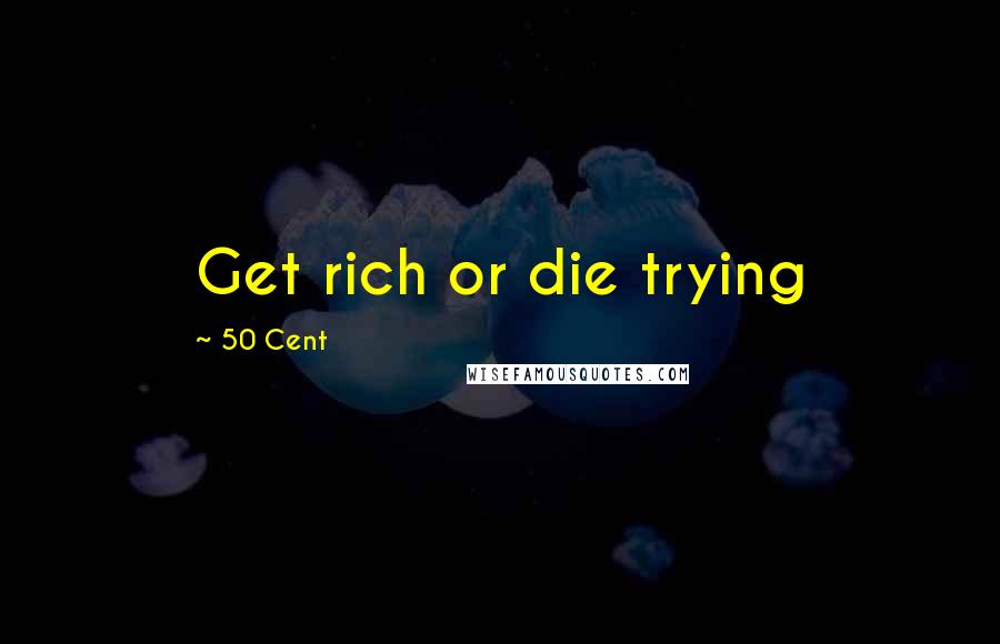 50 Cent Quotes: Get rich or die trying