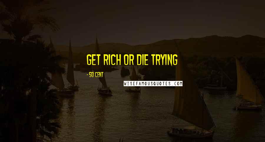 50 Cent Quotes: Get rich or die trying