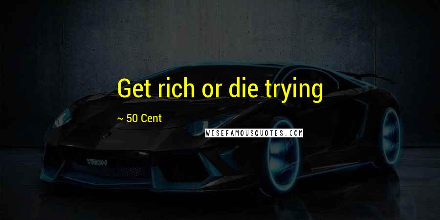 50 Cent Quotes: Get rich or die trying