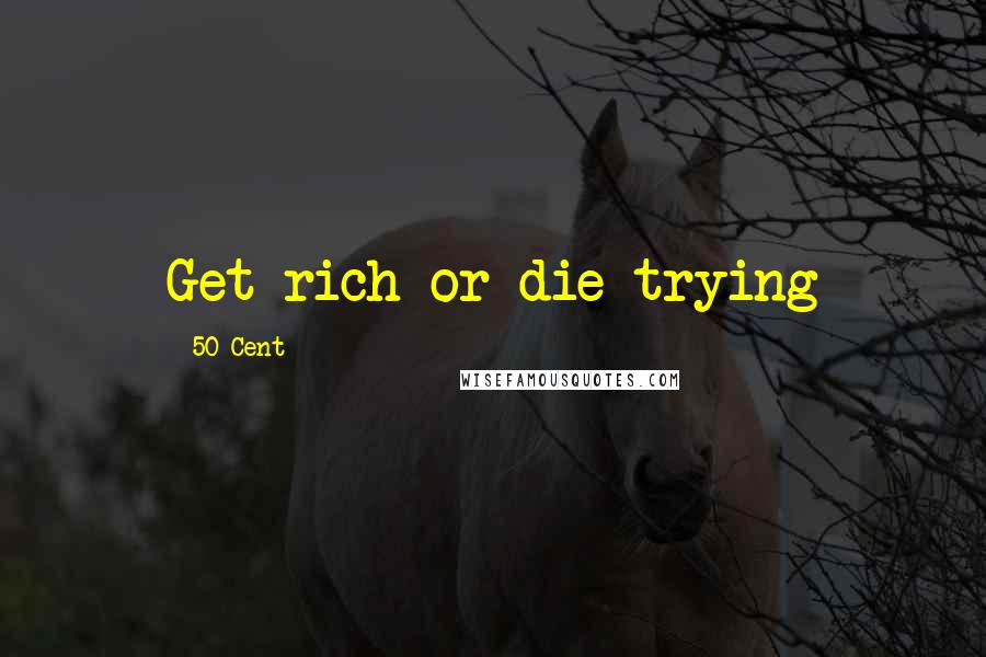 50 Cent Quotes: Get rich or die trying