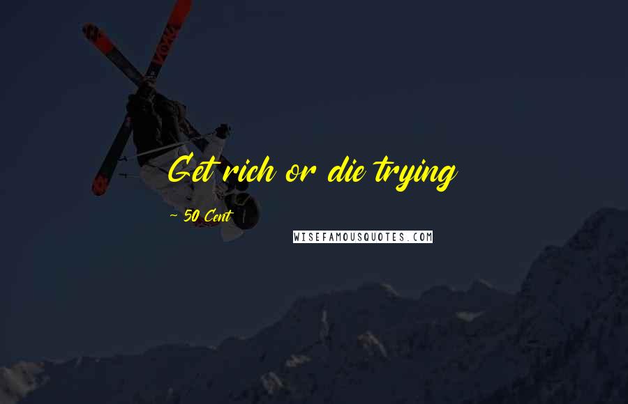 50 Cent Quotes: Get rich or die trying