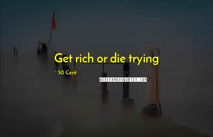 50 Cent Quotes: Get rich or die trying