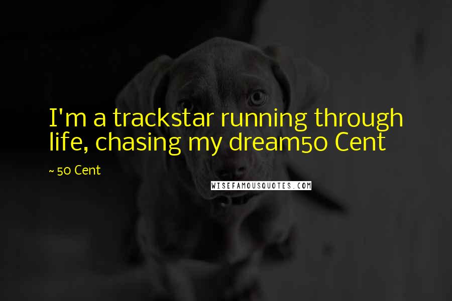 50 Cent Quotes: I'm a trackstar running through life, chasing my dream50 Cent