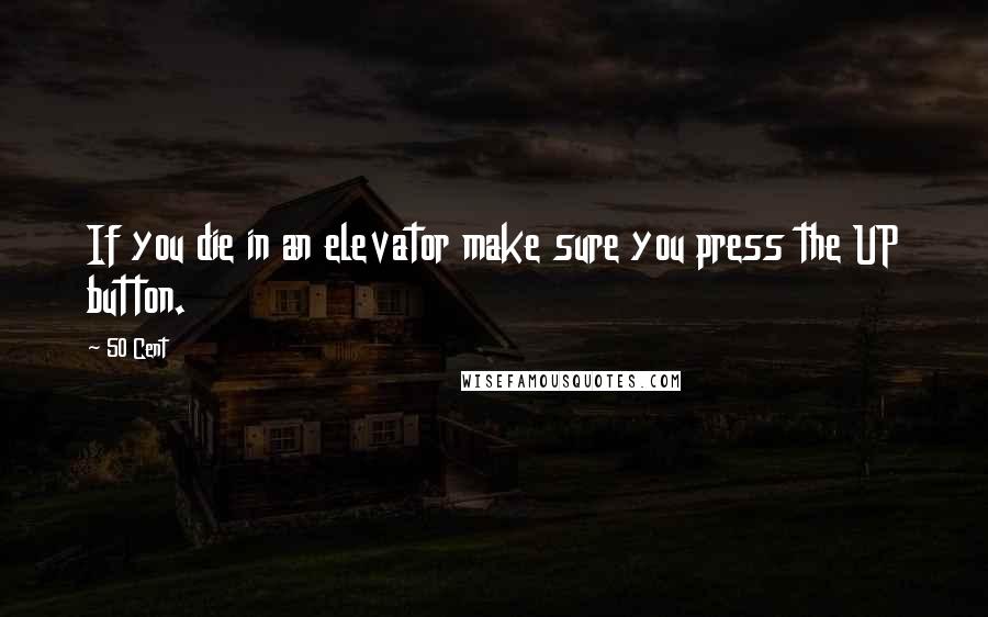 50 Cent Quotes: If you die in an elevator make sure you press the UP button.