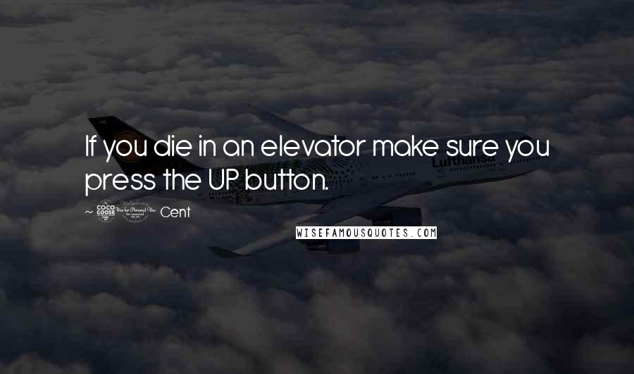 50 Cent Quotes: If you die in an elevator make sure you press the UP button.