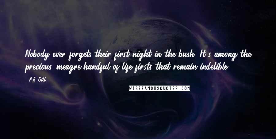 A.A. Gill Quotes: Nobody ever forgets their first night in the bush. It's among the precious, meagre handful of life firsts that remain indelible.