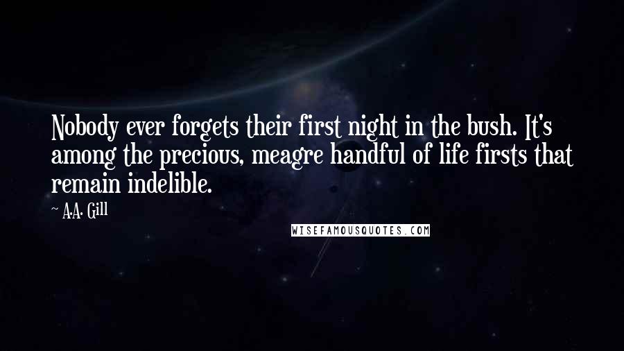 A.A. Gill Quotes: Nobody ever forgets their first night in the bush. It's among the precious, meagre handful of life firsts that remain indelible.