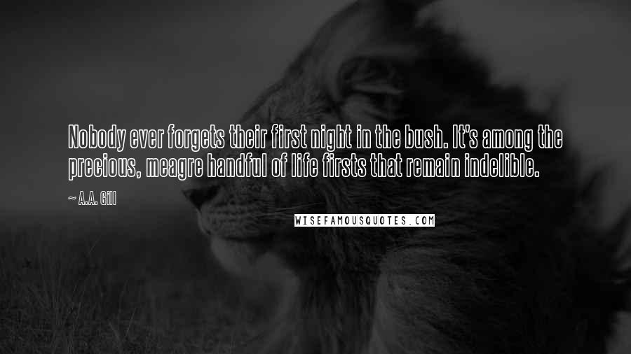 A.A. Gill Quotes: Nobody ever forgets their first night in the bush. It's among the precious, meagre handful of life firsts that remain indelible.