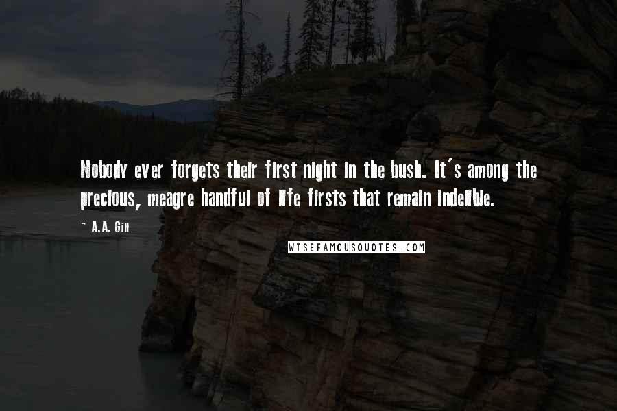 A.A. Gill Quotes: Nobody ever forgets their first night in the bush. It's among the precious, meagre handful of life firsts that remain indelible.