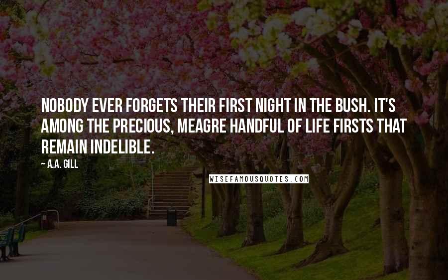 A.A. Gill Quotes: Nobody ever forgets their first night in the bush. It's among the precious, meagre handful of life firsts that remain indelible.